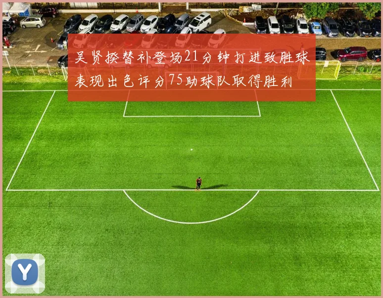 吴贤揆替补登场21分钟打进致胜球表现出色评分75助球队取得胜利