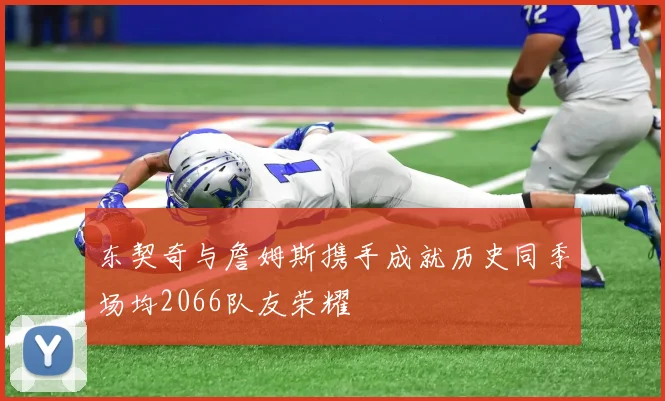 东契奇与詹姆斯携手成就历史同季场均2066队友荣耀